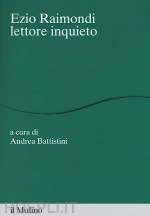 battistini (curatore) - ezio raimondi lettore inquieto