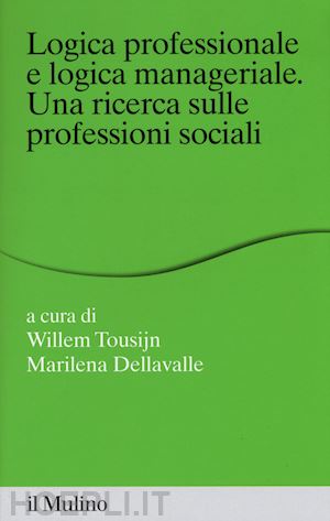 tousijn willem (curatore); dellavalle marilena (curatore) - logica professionale e logica manageriale. una ricerca sulle professioni sociali