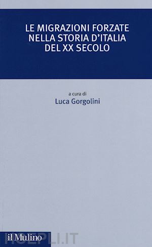 gorgolini l. (curatore) - le migrazioni forzate nella storia d'italia del xx secolo