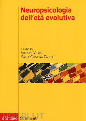 vicari s.; caselli m. c. - neuropsicologia dell'eta' evolutiva