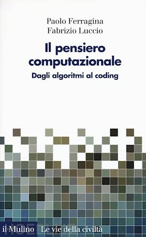 ferragina paolo; luccio fabrizio - il pensiero computazionale. dagli algoritmi al coding