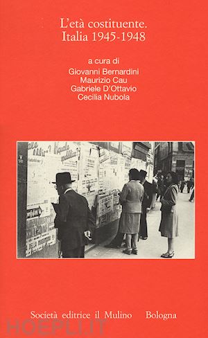 bernardini g. (curatore); cau m. (curatore); d'ottavio g. (curatore); nubola c. (curatore) - l'eta' costituente. italia 1945-1948