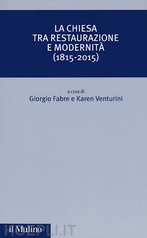 fabre giorgio venturini carmen (curatore) - la chiesa tra restaurazione e modernita' (1815-2015)