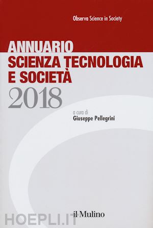 pellegrini giuseppe (curatore) - annuario scienza tecnologia e societa' 2018