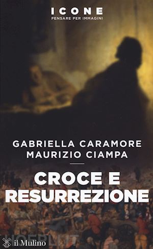caramore gabriella; ciampa maurizio - croce e resurrezione