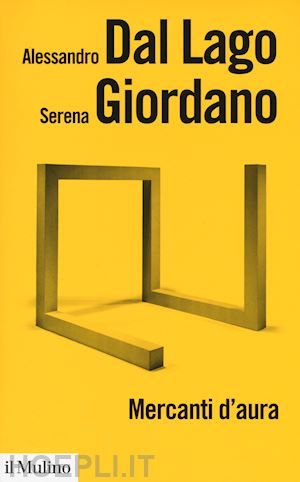 dal lago alessandro; giordano serena - mercanti d'aura. logiche dell'arte contemporanea