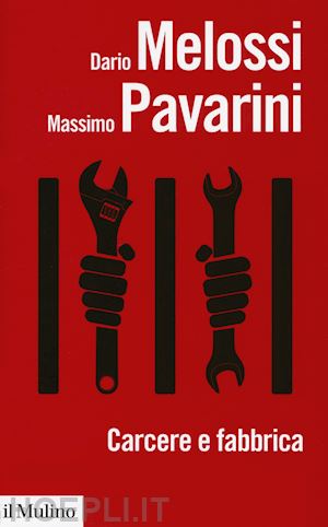 melossi dario; pavarini massimo - carcere e fabbrica. alle origini del sistema penitenziario