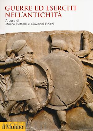 bettalli m. (curatore); brizzi g. (curatore) - guerre ed eserciti nell'antichita'