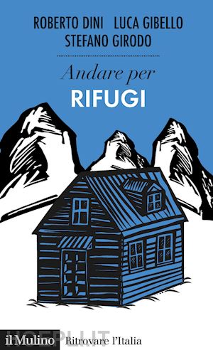 dini roberto; gibello luca; girodo stefano - andare per i rifugi