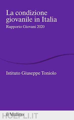istituto giuseppe toniolo (curatore) - la condizione giovanile in italia - rapporto giovani 2020