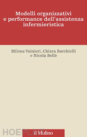 vainieri milena; barchielli chiara - modelli organizzativi e performance dell'assistenza infermieristica