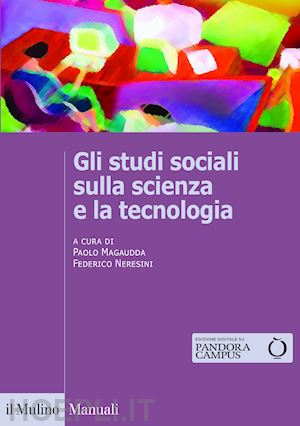 magaudda p. (curatore); neresini f. (curatore) - studi sociali sulla scienza e la tecnologia
