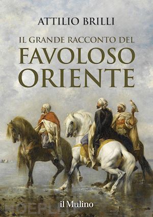 brilli attilio - il grande racconto del favoloso oriente