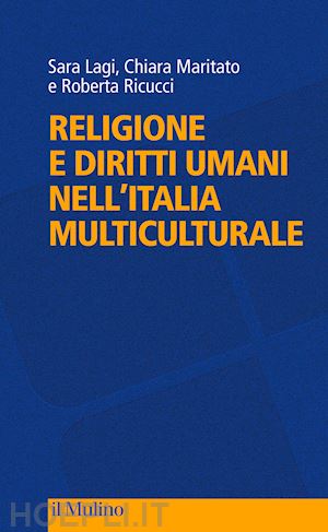 lagi sara; maritato chiara; ricucci roberta - religione e diritti umani nell'italia multiculturale