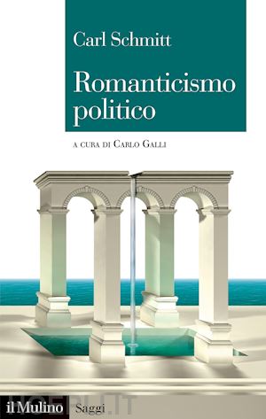 schmitt carl; galli carlo (curatore) - romanticismo politico