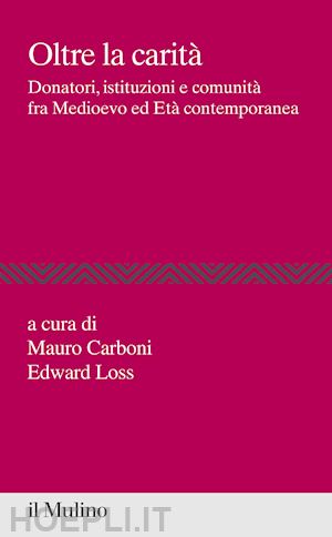 carboni m. (curatore); loss e. (curatore) - oltre la carita'. donatori, istituzioni e comunita' fra medioevo ed eta' contemp