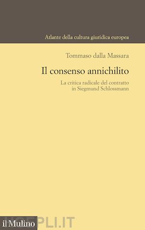 dalla massara tommaso - consenso annichilito. la critica radicale del contratto in siegmund schlossmann