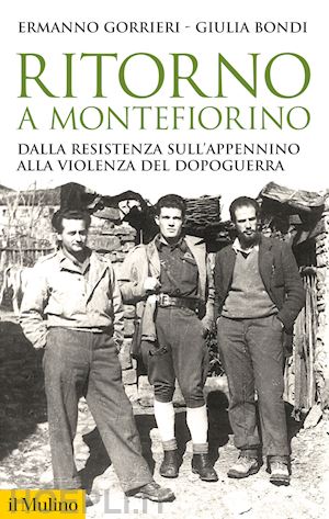 gorrieri ermanno; bondi giulia - ritorno a montefiorino. dalla resistenza sull'appennino alla violenza del dopoguerra