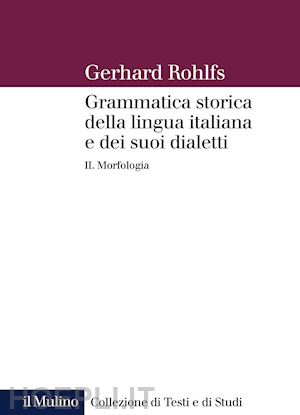 rohlfs gerhard - grammatica storica della lingua italiana e dei suoi dialetti. vol. 2: morfologia
