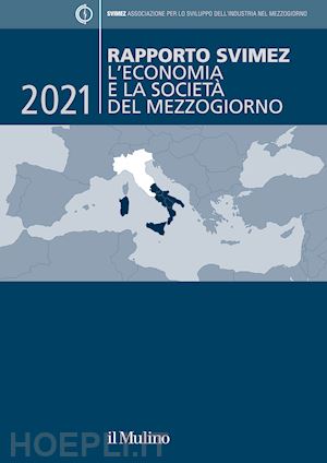svimez (curatore) - rapporto svimez 2021 - l'economia e la societa' del mezzogiorno
