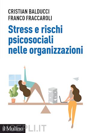 fraccaroli franco; balducci cristian - stress e rischi psicosociali nelle organizzazioni