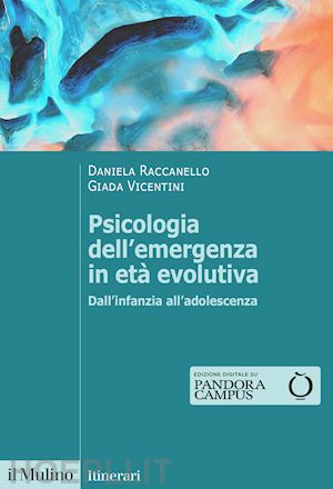 Psicologia Dell'emergenza In Eta' Evolutiva. Dall'infanzia All'adolescenza  - Raccanello Daniela; Vicentini Giada