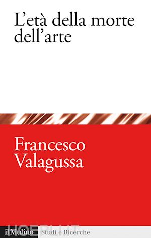 valagussa francesco - l'età della morte dell'arte