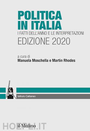 moschella manuela (curatore); rhodes martin (curatore) - politica in italia. i fatti dell'anno e le interpretazioni. edizione 2020