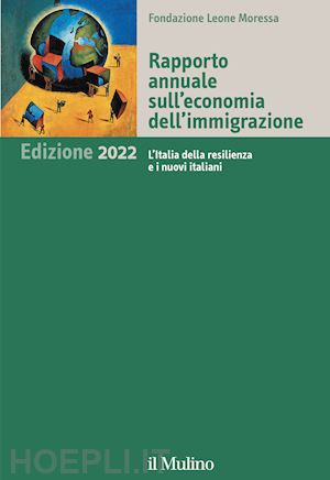 fondazione leone moressa (curatore) - rapporto annuale sull'economia dell'immigrazione - edizione 2022