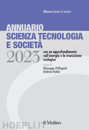 pellegrini g. (curatore); rubin a. (curatore) - annuario scienza tecnologia e societa'. edizione 2023 con un approfondimento sul