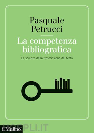 petrucci pasquale - la competenza bibliografica. la scienza della trasmissione del testo