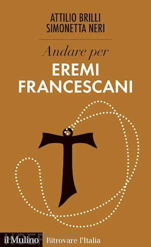 brilli attilio; neri simonetta - andare per eremi francescani