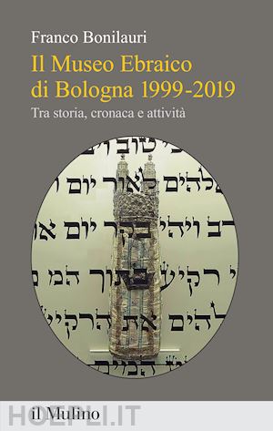 bonilauri franco - il museo ebraico di bologna 1999-2019. tra storia, cronaca e attivita'