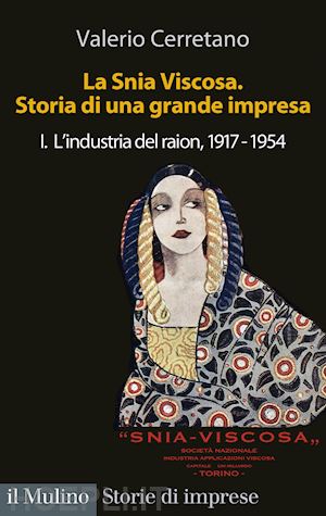 cerretano valerio - la snia viscosa. storia di una grande impresa . vol. 1: l' industria del raion,