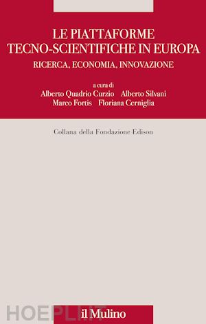 quadrio curzio a. (curatore); silvani a. (curatore); fortis m. (curatore); cerniglia f. (curatore) - le piattaforme tecno-scientifiche in europa. ricerca, economia, innovazione