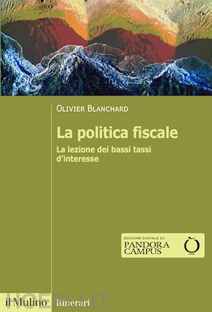 blanchard olivier j. - la politica fiscale. la lezione dei bassi tassi d'interesse