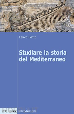 ivetic egidio - studiare la storia del mediterraneo