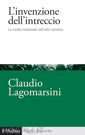 lagomarsini claudio - l'invenzione dell'intreccio. la svolta medievale nell'arte narrativa