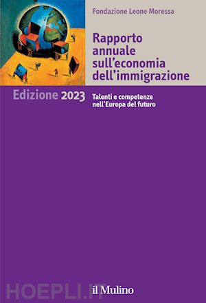 fondazione leone moressa (curatore) - rapporto annuale sull'economia dell'immigrazione 2023. talenti e competenze nell