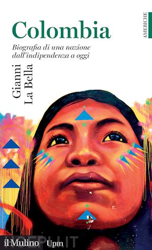 la bella gianni - colombia. biografia di una nazione dall'indipendenza a oggi