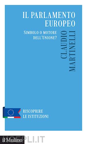 martinelli claudio; clementi f. (curatore) - il parlamento europeo. simbolo o motore dell'unione?