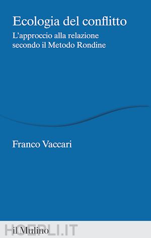 vaccari franco - ecologia del conflitto. l'approccio alla relazione secondo il metodo rondine