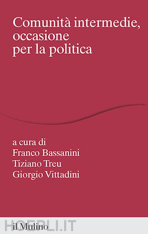 bassanini f. (curatore); treu t. (curatore); vittadini g. (curatore) - comunita' intermedie, occasione per la politica