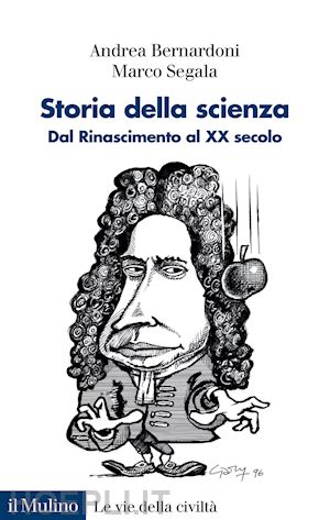 bernardoni andrea; segala marco - storia della scienza. dal rinascimento al xx secolo