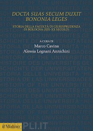 cavina marco (curatore); legnani annichini alessia (curatore) - docta sua secum duxit bononia leges