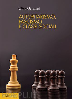 germani gino - autoritarismo, fascismo e classi sociali