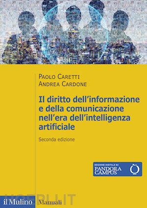 caretti paolo; cardone andrea - diritto dell'informazione e della comunicazione nell'era dell'intelligenza artif