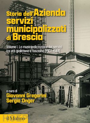 gregorini giovanni (curatore); onger sergio (curatore) - storia dell'azienda servizi municipalizzati di brescia - volume i