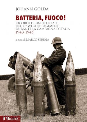 golda johann - batteria, fuoco! ricordi di un ufficiale del 71° werfer-regiment durante la camp