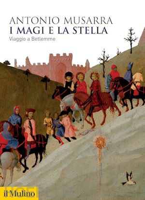 musarra antonio - i magi e la stella. viaggio a betlemme